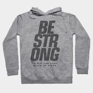 BE STRONG - To Win the Last Slice of Pizza Hoodie